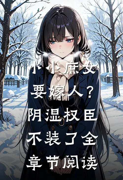 小小庶女要嫁人？阴湿权臣不装了全章节阅读