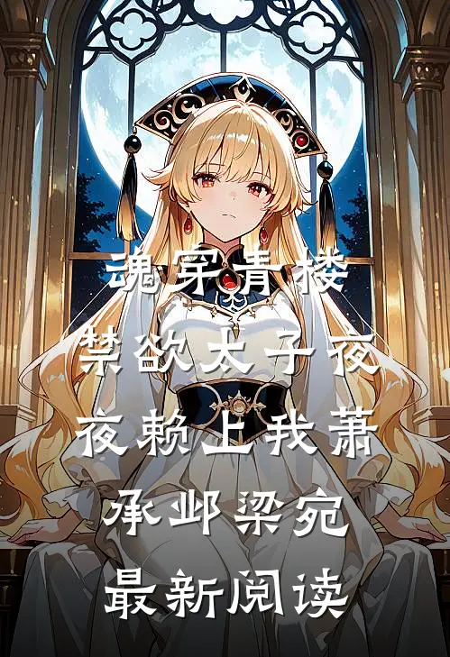 魂穿青楼，禁欲太子夜夜赖上我萧承邺梁宛最新阅读