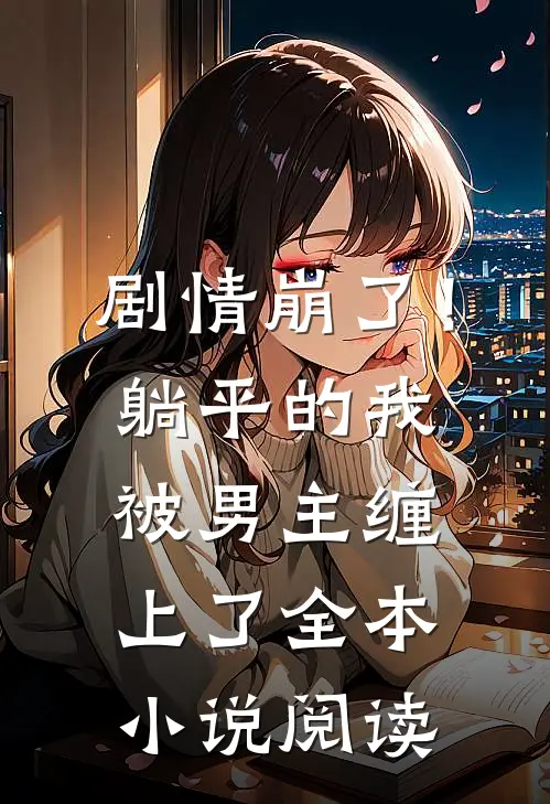 剧情崩了！躺平的我被男主缠上了全本小说阅读