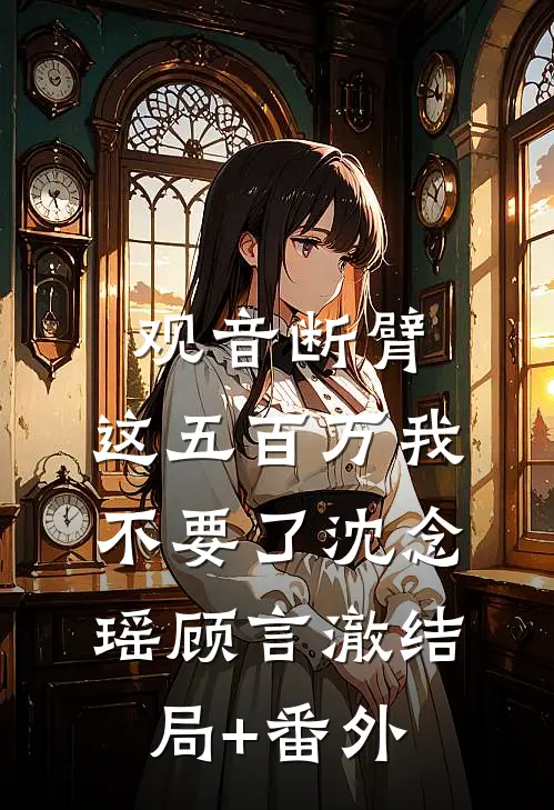 观音断臂，这五百万我不要了沈念瑶顾言澈结局+番外