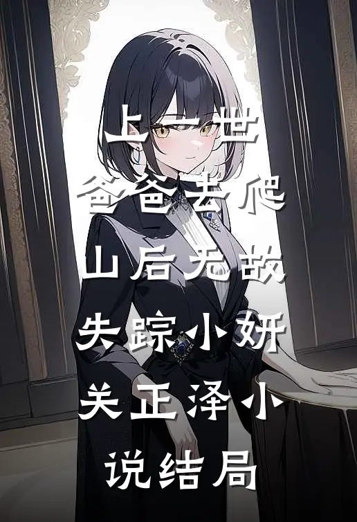 上一世，爸爸去爬山后无故失踪小妍关正泽小说结局