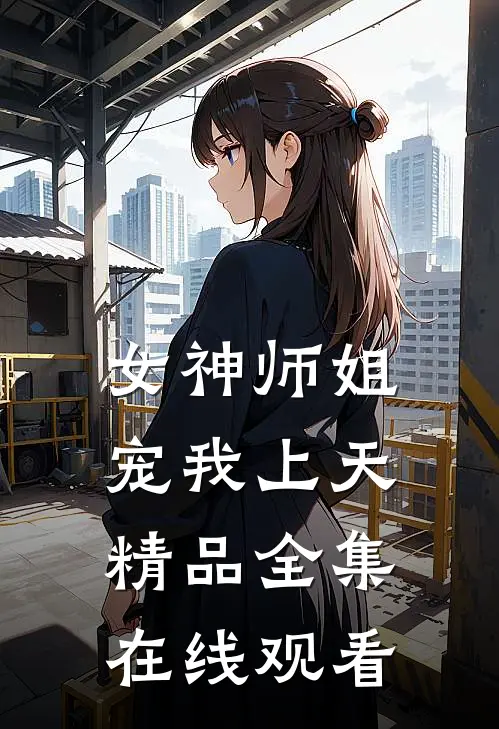 女神师姐宠我上天精品全集在线观看