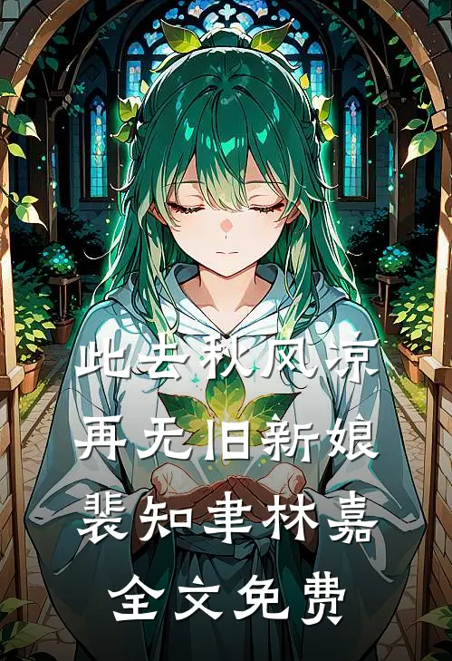 此去秋风凉，再无旧新娘裴知聿林嘉全文免费