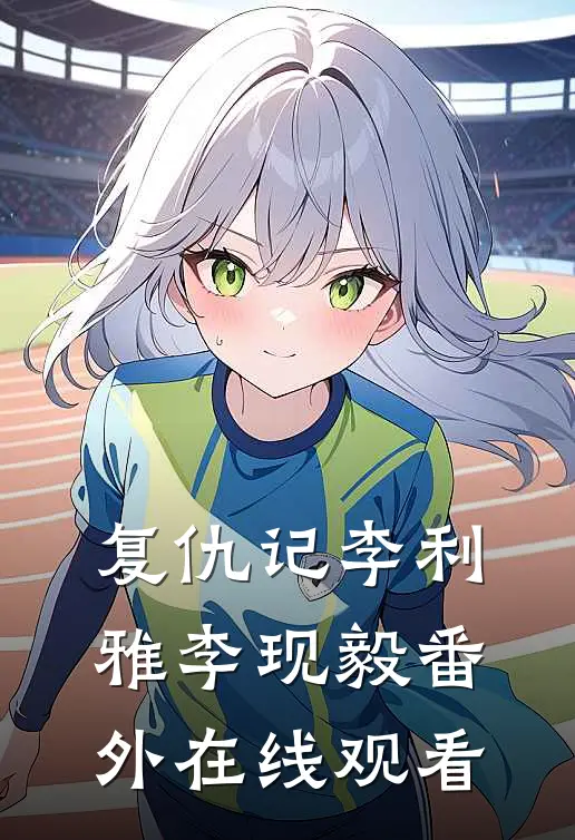 复仇记李利雅李现毅 番外在线观看