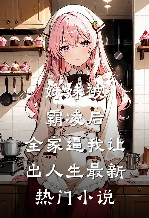 妹妹被霸凌后，全家逼我让出人生最新热门小说