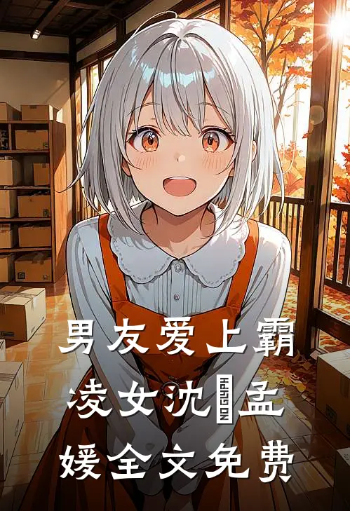 男友爱上霸凌女沈璟孟媛全文免费