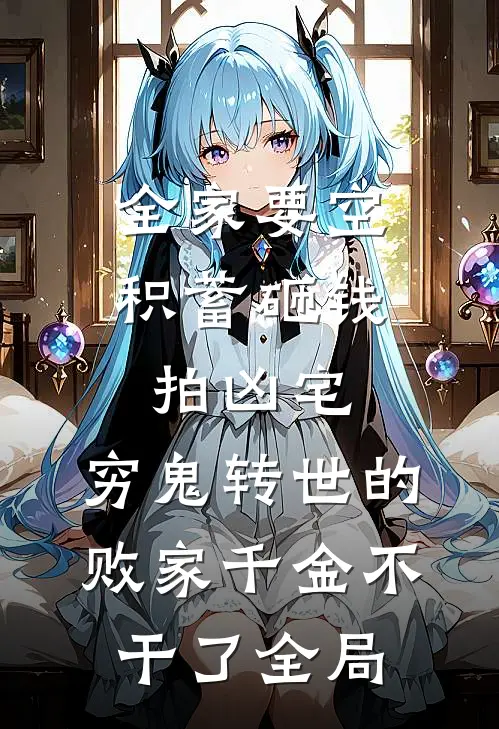全家要空积蓄砸钱拍凶宅，穷鬼转世的败家千金不干了全局