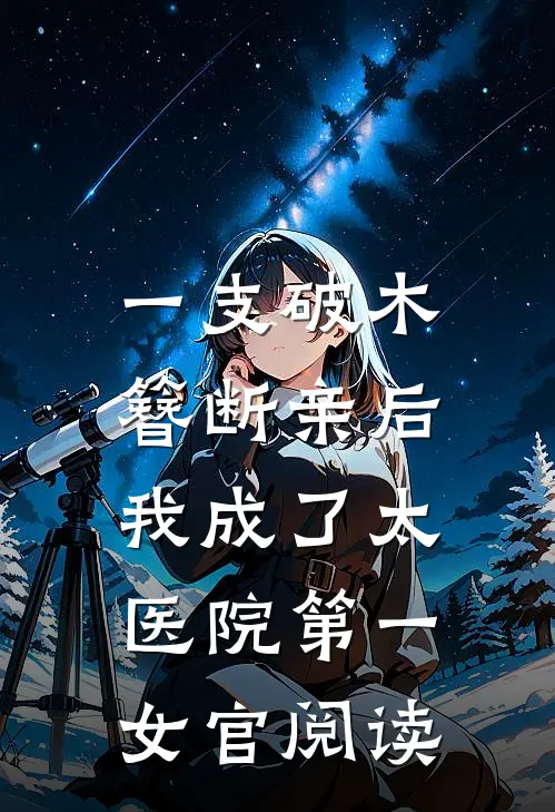 一支破木簪断亲后，我成了太医院第一女官阅读