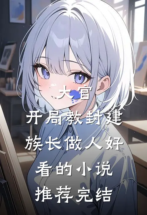 大官：开局教封建族长做人好看的小说推荐完结