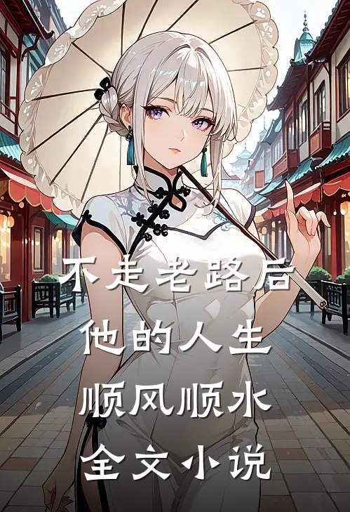 不走老路后，他的人生顺风顺水全文小说