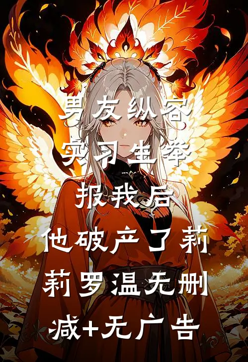 男友纵容实习生举报我后，他破产了莉莉罗温无删减+无广告