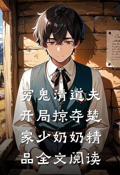 穷鬼清道夫，开局掠夺楚家少奶奶精品全文阅读