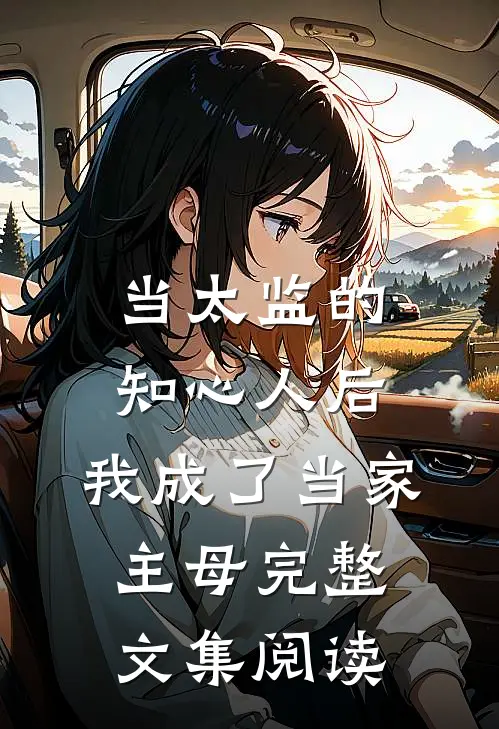 当太监的知心人后，我成了当家主母完整文集阅读