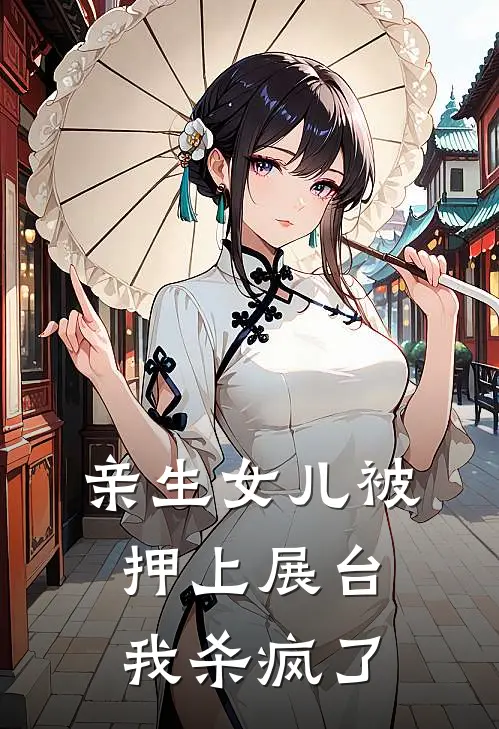 亲生女儿被押上展台，我杀疯了