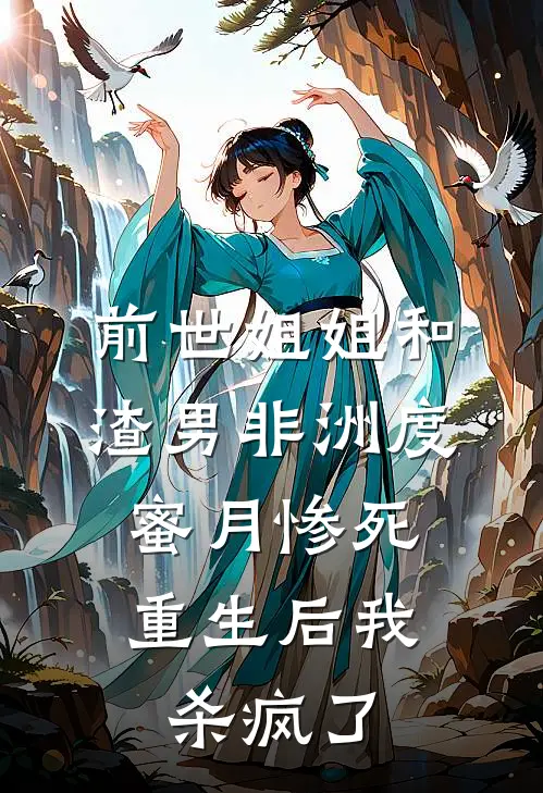 前世姐姐和渣男非洲度蜜月惨死，重生后我杀疯了