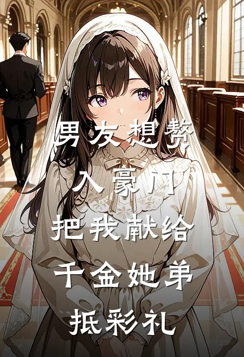 男友想赘入豪门，把我献给千金她弟抵彩礼