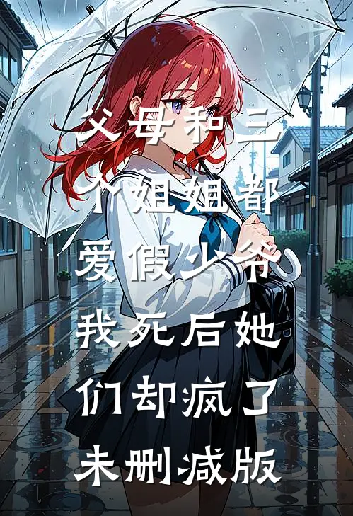 父母和三个姐姐都爱假少爷，我死后她们却疯了未删减版