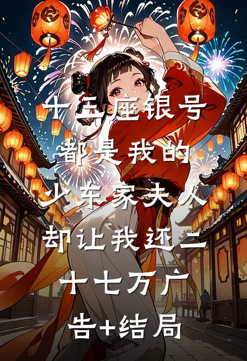 十三座银号都是我的，少东家夫人却让我还二十七万广告+结局