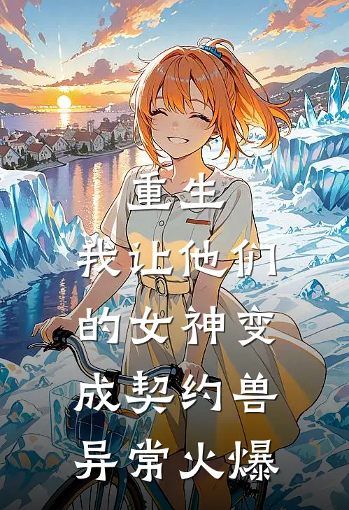 重生，我让他们的女神变成契约兽异常火爆