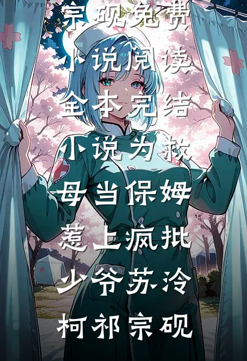 为救母当保姆，惹上疯批少爷(苏泠柯祁宗砚)免费小说阅读_全本完结小说为救母当保姆，惹上疯批少爷(苏泠柯祁宗砚)
