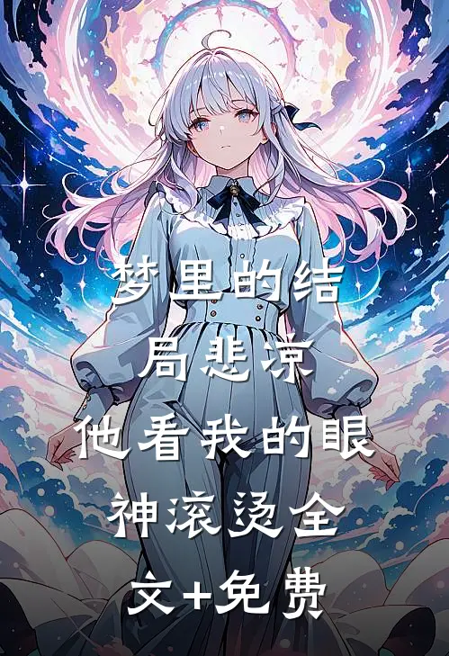 梦里的结局悲凉，他看我的眼神滚烫全文+免费