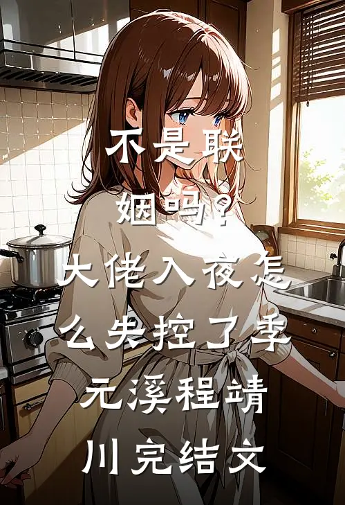 不是联姻吗？大佬入夜怎么失控了季元溪程靖川完结文