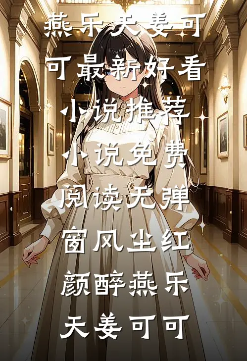 风尘红颜醉(燕乐天姜可可)最新好看小说推荐_小说免费阅读无弹窗风尘红颜醉燕乐天姜可可