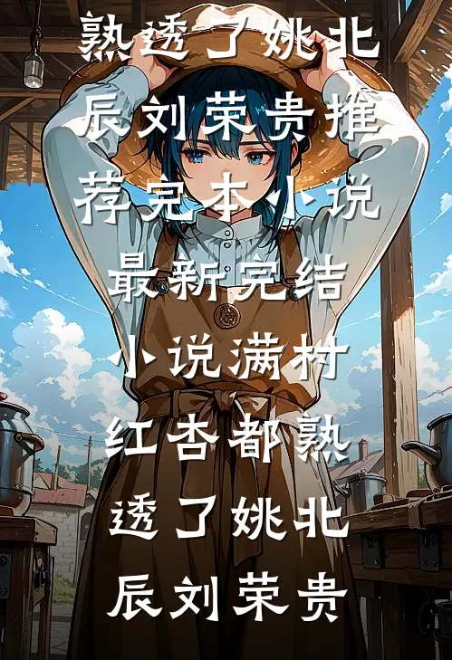 满村红杏都熟透了姚北辰刘荣贵推荐完本小说_最新完结小说满村红杏都熟透了(姚北辰刘荣贵)