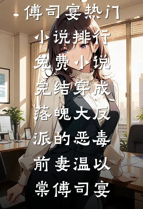 穿成落魄大反派的恶毒前妻(温以棠傅司宴)热门小说排行_免费小说完结穿成落魄大反派的恶毒前妻(温以棠傅司宴)