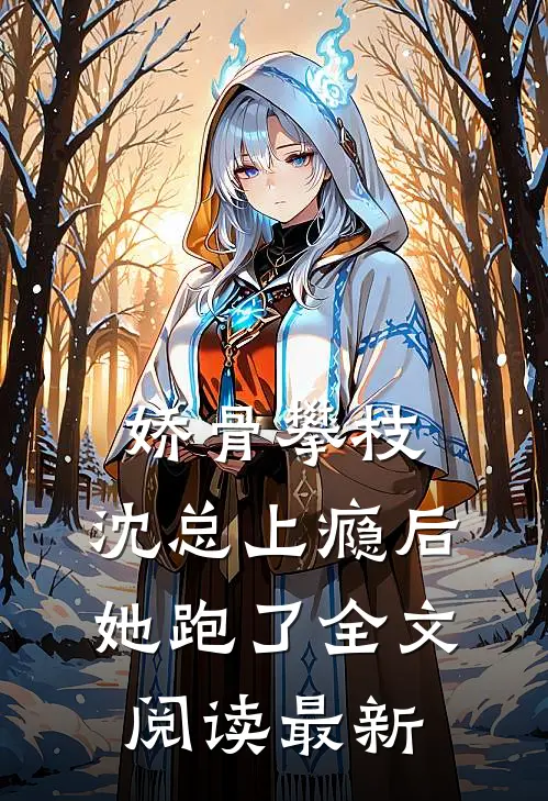 娇骨攀枝，沈总上瘾后她跑了全文阅读最新