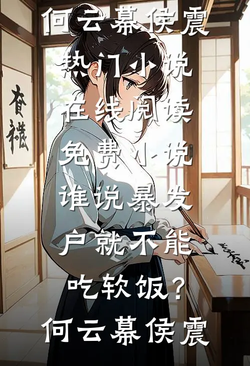 谁说暴发户就不能吃软饭？何云幕侯震热门小说_在线阅读免费小说谁说暴发户就不能吃软饭？何云幕侯震