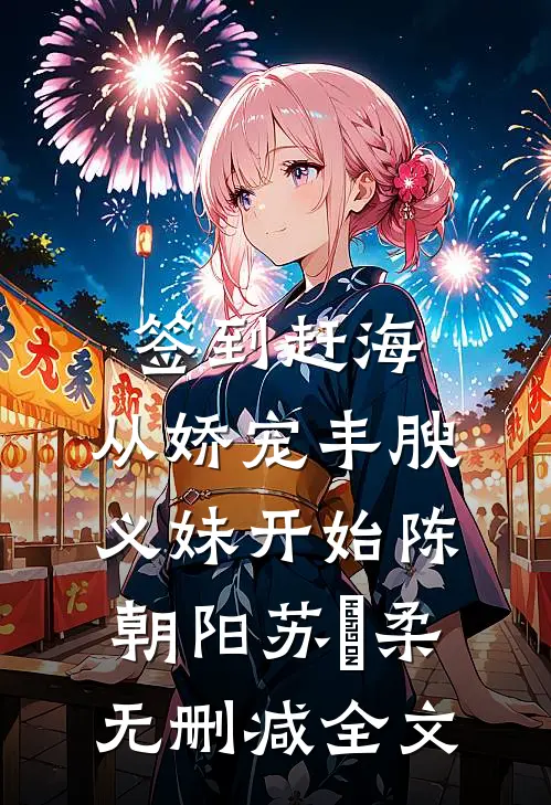 签到赶海：从娇宠丰腴义妹开始陈朝阳苏玥柔无删减全文