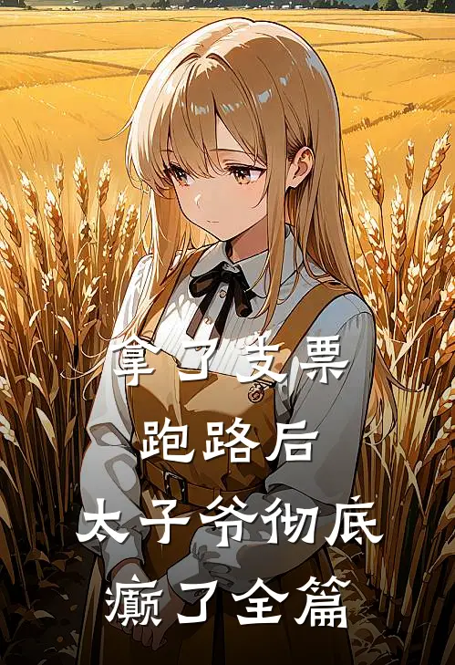 拿了支票跑路后，太子爷彻底癫了全篇