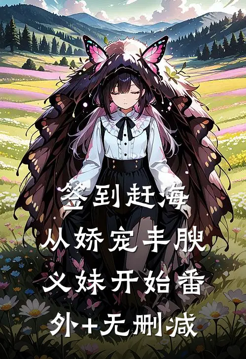 签到赶海：从娇宠丰腴义妹开始番外+无删减