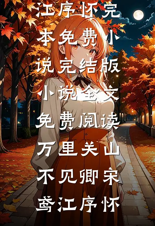 万里关山不见卿宋鸢江序怀完本免费小说_完结版小说全文免费阅读万里关山不见卿宋鸢江序怀