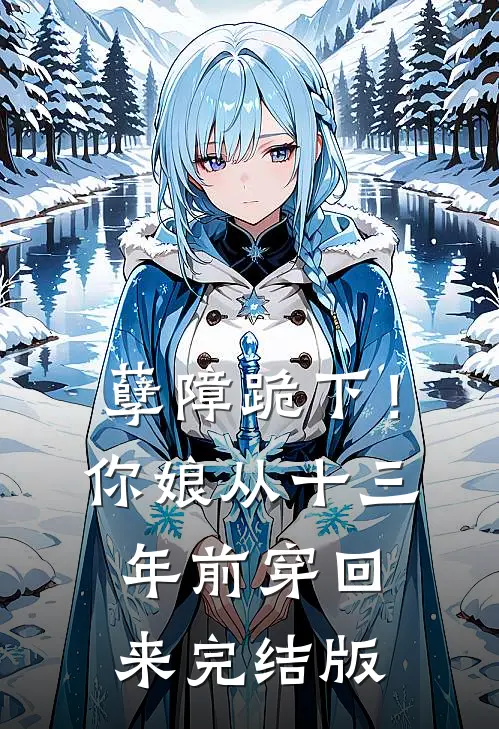 孽障跪下！你娘从十三年前穿回来完结版