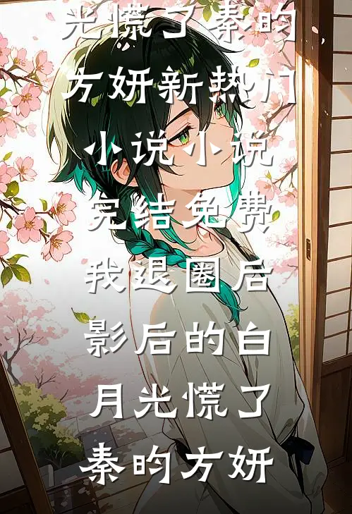 我退圈后，影后的白月光慌了(秦昀方妍)新热门小说_小说完结免费我退圈后，影后的白月光慌了秦昀方妍
