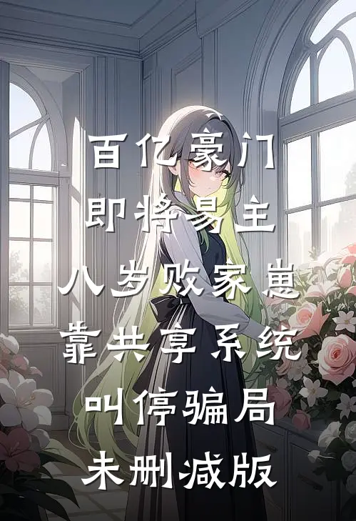 百亿豪门即将易主，八岁败家崽靠共享系统叫停骗局未删减版