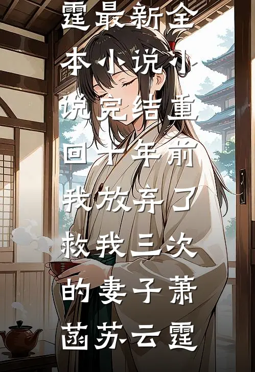 重回十年前，我放弃了救我三次的妻子萧菡苏云霆最新全本小说_小说完结重回十年前，我放弃了救我三次的妻子萧菡苏云霆