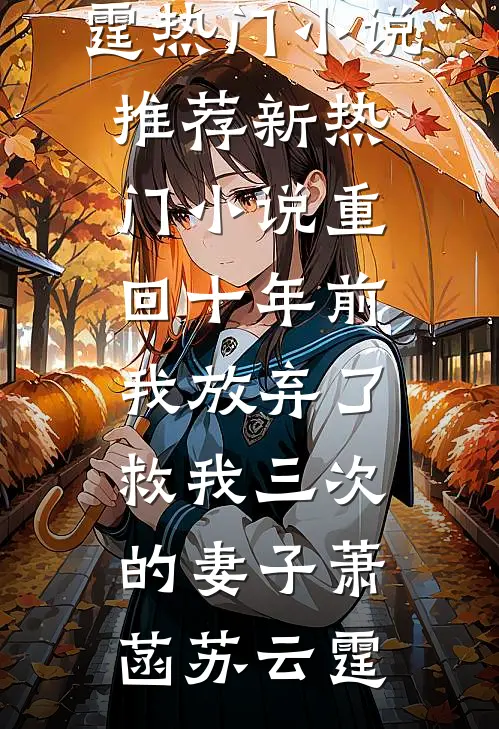 重回十年前，我放弃了救我三次的妻子(萧菡苏云霆)热门小说推荐_新热门小说重回十年前，我放弃了救我三次的妻子(萧菡苏云霆)