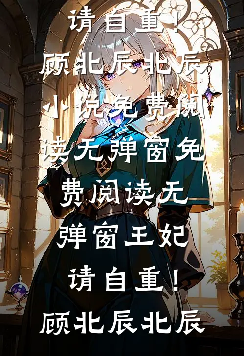 王妃，请自重！顾北辰北辰小说免费阅读无弹窗_免费阅读无弹窗王妃，请自重！(顾北辰北辰)