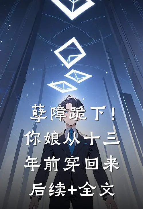 孽障跪下！你娘从十三年前穿回来后续+全文