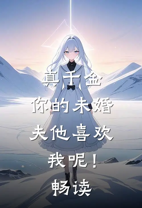 真千金，你的未婚夫他喜欢我呢！畅读