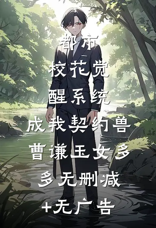 都市：校花觉醒系统，成我契约兽曹谦玉女多多无删减+无广告