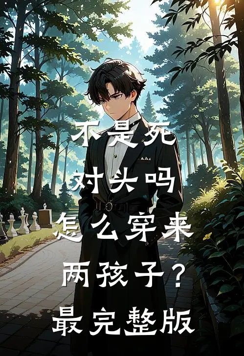 不是死对头吗，怎么穿来两孩子？最完整版