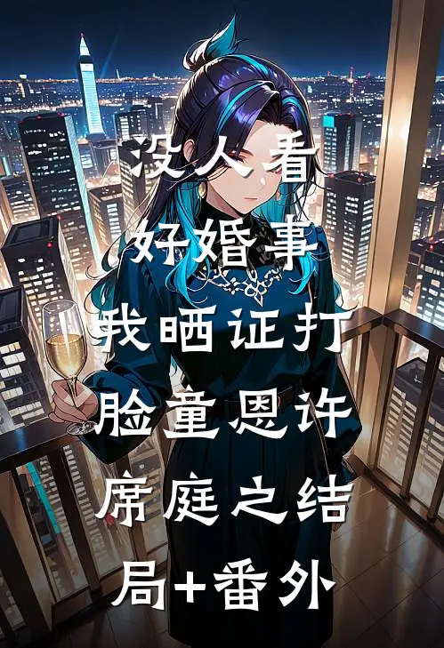 没人看好婚事，我晒证打脸童恩许席庭之结局+番外