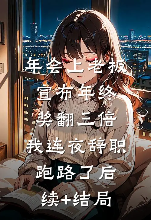年会上老板宣布年终奖翻三倍，我连夜辞职跑路了后续+结局