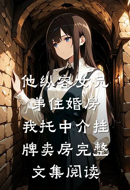 他纵容女兄弟住婚房，我托中介挂牌卖房完整文集阅读