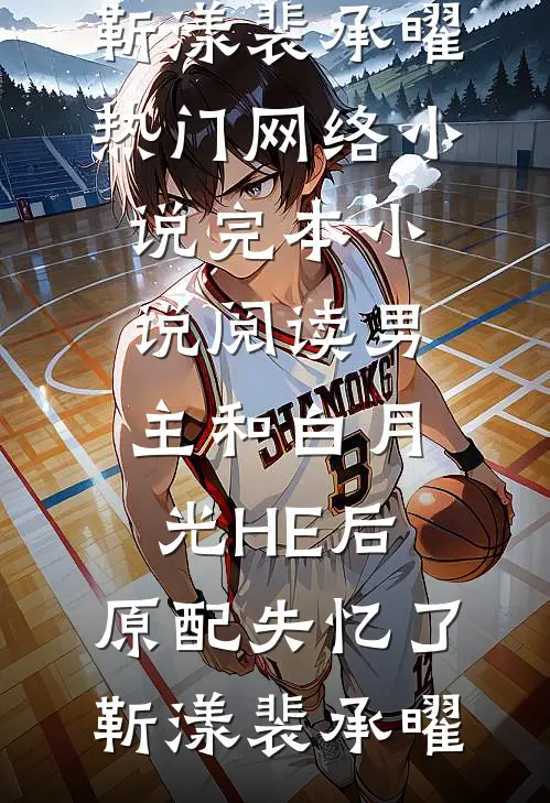 男主和白月光HE后，原配失忆了(靳漾裴承曜)热门网络小说_完本小说阅读男主和白月光HE后，原配失忆了(靳漾裴承曜)