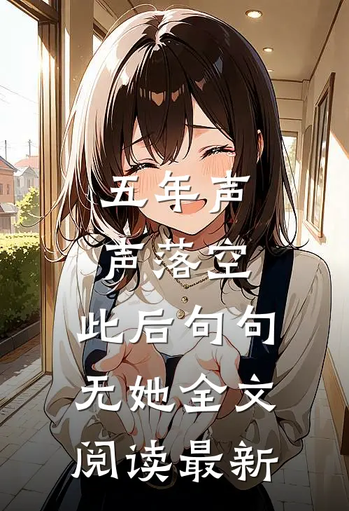 五年声声落空，此后句句无她全文阅读最新
